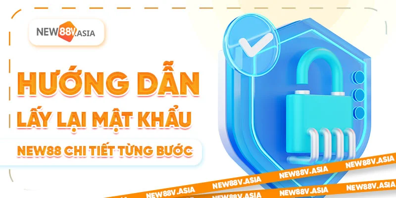 Quên mật khẩu New88? Hướng dẫn lấy lại nhanh chóng, dễ dàng