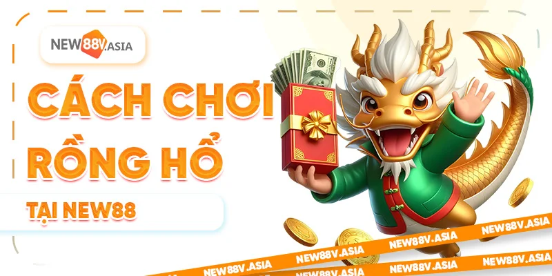 Cách Chơi Rồng Hổ Tại New88 Dành Cho Người Mới 6 Cách Chơi Rồng Hổ New88 Hiệu Quả