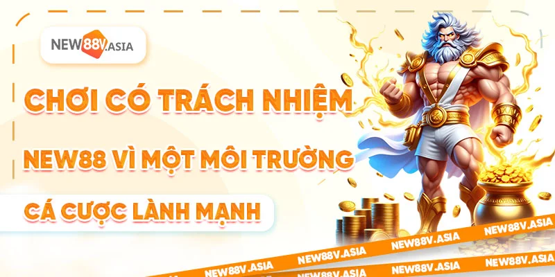 Chơi Có Trách Nhiệm - NEW88 Vì Một Môi Trường Cá Cược Lành Mạnh 1 Chơi có trách nhiệm - New88 vì một môi trường cá cược lành mạnh