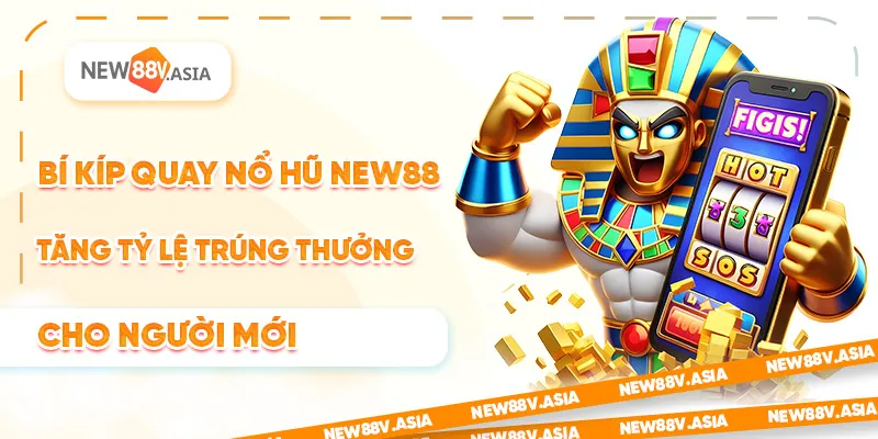 Bí Kíp Quay Nổ Hũ New88 Tăng Tỷ Lệ Trúng Thưởng Cho Người Mới 5 Bí Kíp Quay Nổ Hũ New88 Tăng Tỷ Lệ Trúng Thưởng Cho Người Mới