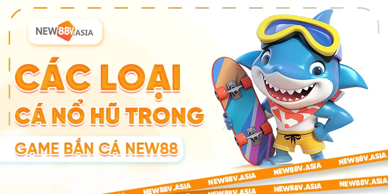Các Loại Cá Nổ Hũ Trong Game Bắn Cá New88 3 Các Loại Cá Nổ Hũ Trong Game Bắn Cá New88