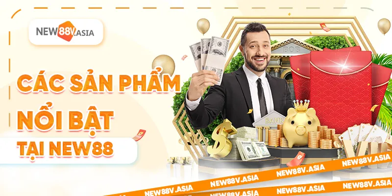 Lịch sử New88 – Hành trình phát triển từ khi thành lập đến 2025 3 Các sản phẩm nổi bật tại New88