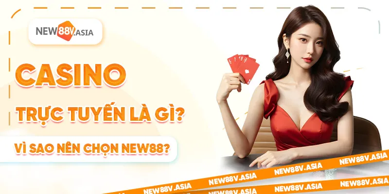 Casino Trực Tuyến Là Gì? Vì Sao Nên Chọn New88? 5 Casino Trực Tuyến Là Gì? Vì Sao Chọn New88