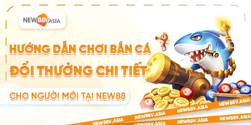 Top 5 Sảnh Bắn Cá Đổi Thưởng Hot Nhất New88 2 Hướng dẫn chơi bắn cá đổi thưởng chi tiết cho người mới