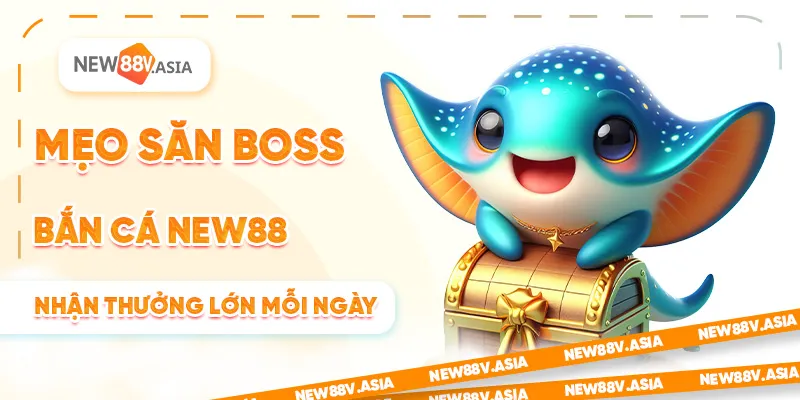 Mẹo Săn Boss Bắn Cá New88 Nhận Thưởng Lớn Mỗi Ngày 4 Mẹo Săn Boss Bắn Cá New88 Nhận Thưởng Lớn Mỗi Ngày