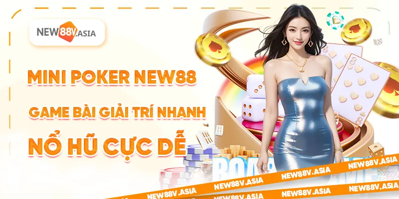 Mini Poker New88 – Game Bài Giải Trí Nhanh, Nổ Hũ Cực Dễ 4 Mini Poker New88 – Game Bài Giải Trí Nhanh, Nổ Hũ Cực Dễ