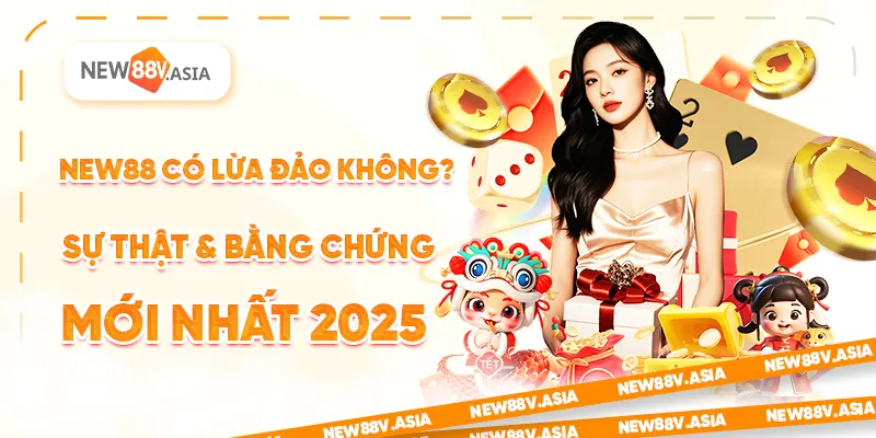 New88 Có Lừa Đảo Không? Sự thật và bằn chứng mới nhất 2025