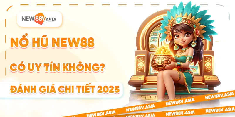 Nổ Hũ New88 Có Uy Tín Không? Đánh Giá Chi Tiết 2025 4 Nổ Hũ New88 Có Uy Tín Không?