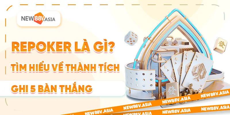 Repoker là gì? Tìm hiểu về thành tích ghi 5 bàn thắng 4 Repoker là gì? Tìm hiểu về thành tích ghi 5 bàn thắng