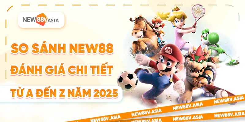 So sánh New88: Đánh giá chi tiết từ A đến Z năm 2025 8 So sánh New88: Đánh giá chi tiết từ A đến Z năm 2025