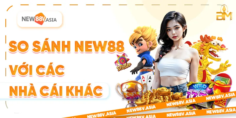 So sánh New88 với các nhà cái khác