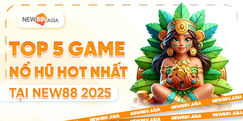 Top 5 Game Nổ Hũ Hot Nhất Tại New88 2025 6 Top 5 Game Nổ Hũ Hot Nhất Tại New88 2025