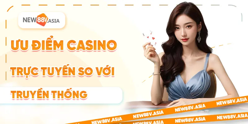 Ưu Điểm casino trực tuyến so với casino truyền thống