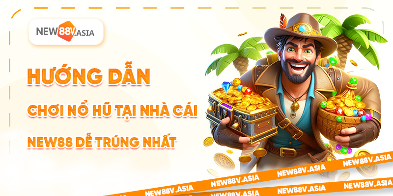 Hướng Dẫn Chơi Nổ Hũ Tại Nhà Cái New88 Dễ Trúng Nhất 1 Hướng Dẫn Chơi Nổ Hũ Tại Nhà Cái New88