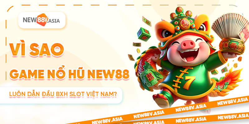 Vì Sao Game Nổ Hũ New88 Luôn Dẫn Đầu BXH Slot Việt Nam? 2 Vì Sao Game Nổ Hũ New88 Luôn Dẫn Đầu BXH Slot Việt Nam?